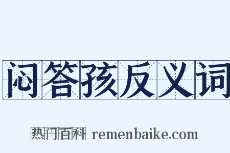 闷答孩反义词是什么意思的图片